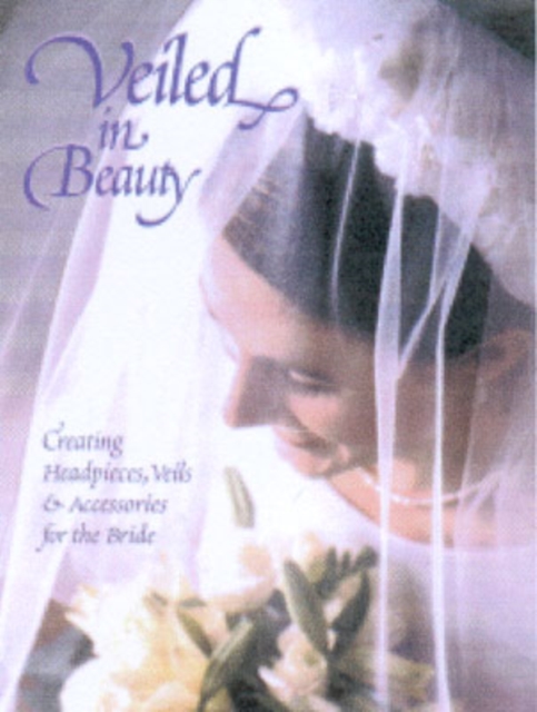 Veiled in Beauty : Creating Headpieces & Veils for the Bride, Paperback / softback Book