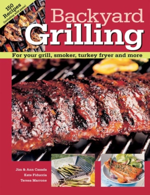 Backyard Grilling : For Your Grill, Smoker, Turkey Fryer and More, Hardback Book