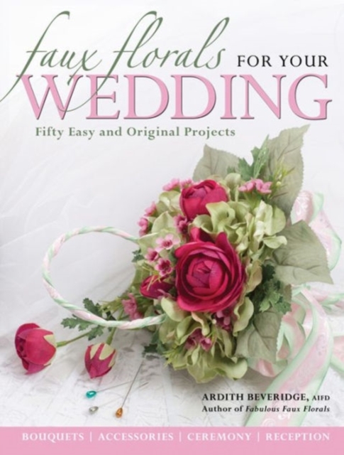 Faux Florals for Your Wedding : Fifty Easy and Original Projects, Paperback / softback Book