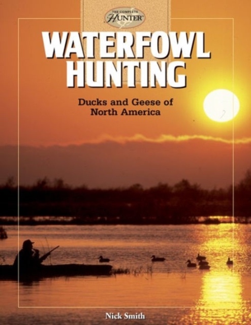 Waterfowl Hunting : Ducks and Geese of North America, Hardback Book