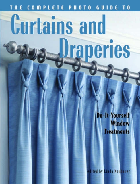 The Complete Photo Guide to Curtains and Draperies : Do-It-Yourself Window Treatments, Paperback / softback Book