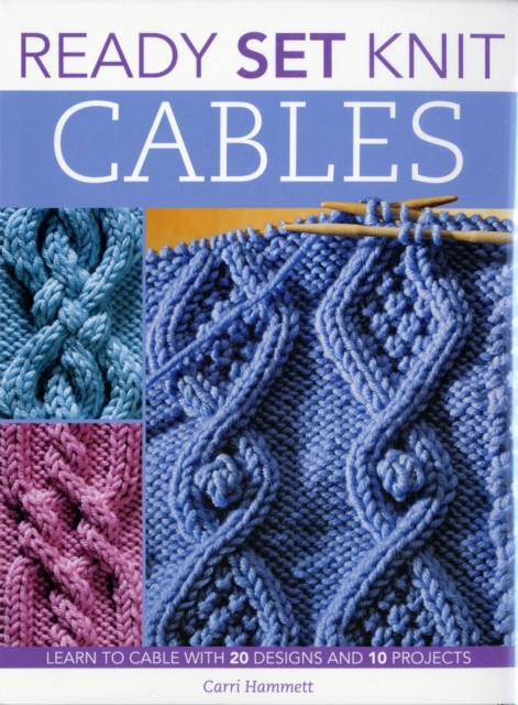 Ready, Set, Knit Cables : Learn to Cable with 20 Designs and 10 Projects, Paperback / softback Book