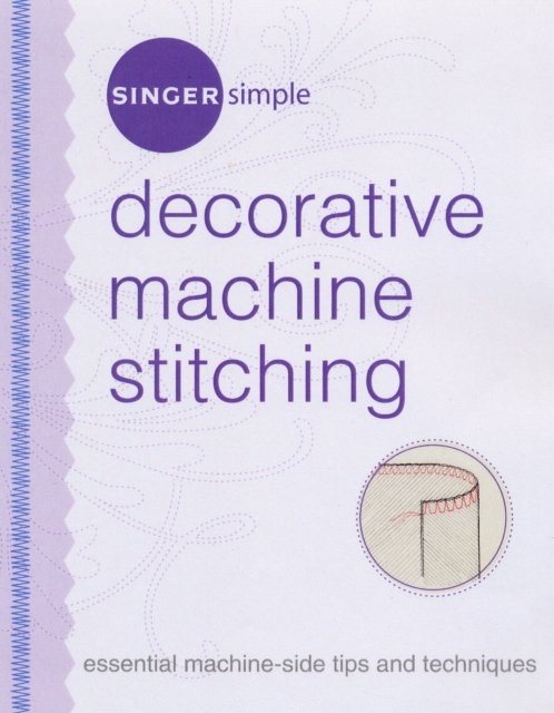 Singer Simple Decorative Machine Stitching : Essential Machine-side Tips and Techniques, Spiral bound Book