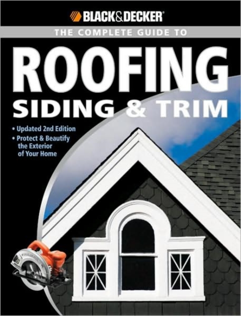 Black & Decker The Complete Guide to Roofing Siding & Trim : Updated 2nd Edition, Protect & Beautify the Exterior of Your Home, Paperback / softback Book