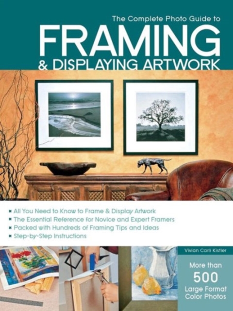 The Complete Photo Guide to Framing and Displaying Artwork : 500 Full-Color How-to Photos, Paperback / softback Book
