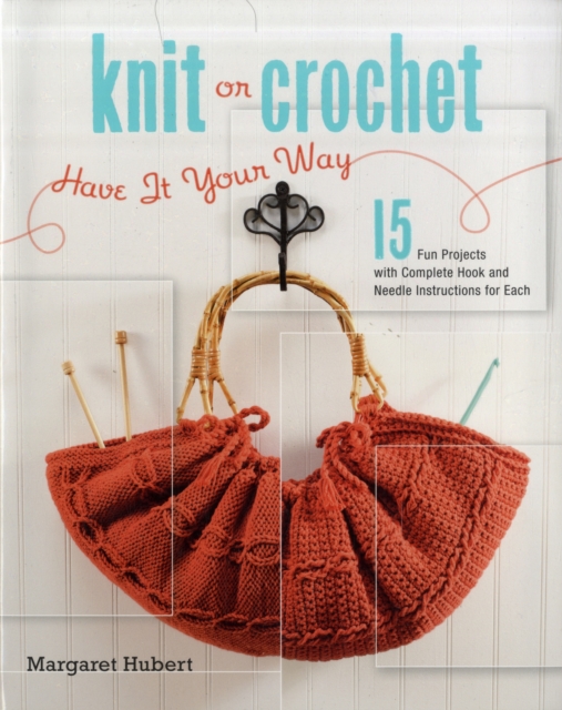 Knit or Crochet--Have it Your Way : 15 Fun Projects with Complete Hook and Needle Instructions for Each, Paperback / softback Book