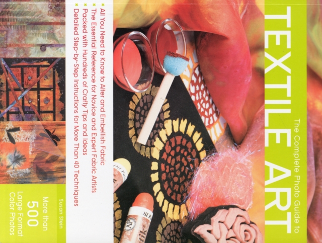 The Complete Photo Guide to Textile Art : *All You Need to Know to Alter and Embellish Fabric *The Essential Reference for Novice and Expert Fabric Artists * Packed with Hundreds of Crafty Tips and Id, Paperback / softback Book