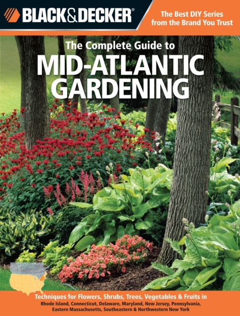 The Complete Guide to Mid-Atlantic Gardening (Black & Decker) : Techniques for Growing Landscape & Garden Plants in Rhode Island, Delaware, Maryland, New Jersey, Pennsylvania, Eastern Massachusetts, C, Paperback / softback Book