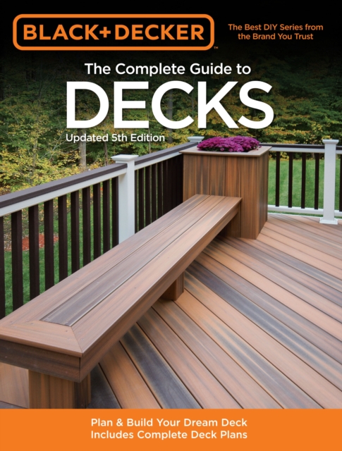 The Complete Guide to Decks (Black & Decker) : Includes Complete Deck Plans, Paperback / softback Book