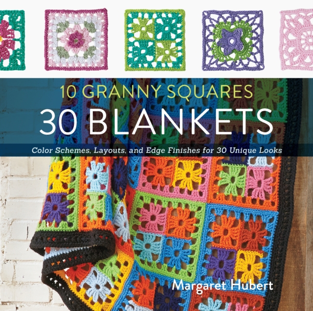 10 Granny Squares 30 Blankets : Color schemes, layouts, and edge finishes for 30 unique looks, Paperback / softback Book