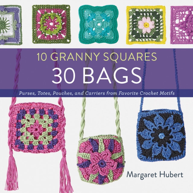 10 Granny Squares 30 Bags : Purses, Totes, Pouches, and Carriers from Favorite Crochet Motifs, Paperback / softback Book