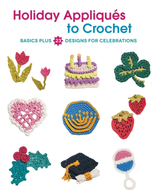 Holiday Appliques to Crochet : Basics Plus 23 Designs for Celebrations, Paperback / softback Book