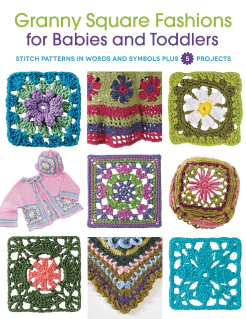 Granny Square Fashions for Babies and Toddlers : Stitch patterns in words and symbols plus 5 projects, Hardback Book