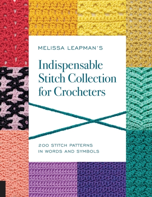 Melissa Leapman's Indispensable Stitch Collection for Crocheters : 200 Stitch Patterns in Words and Symbols, Paperback / softback Book