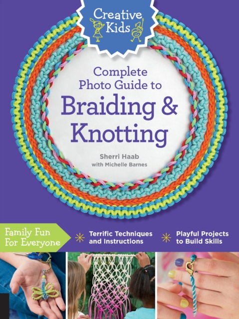 Creative Kids Complete Photo Guide to Braiding and Knotting, Paperback / softback Book