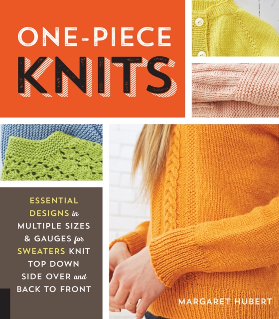 One-Piece Knits : Essential Designs in Multiple Sizes and Gauges for Sweaters Knit Top Down, Side Over, and Back to Front, Paperback / softback Book