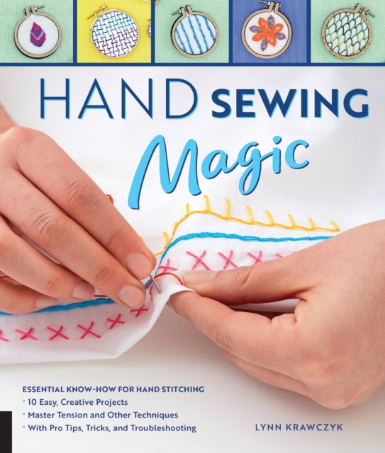 Hand Sewing Magic : Essential Know-How for Hand Stitching--*10 Easy, Creative Projects *Master Tension and Other Techniques * With Pro Tips, Tricks, and Troubleshooting, Paperback / softback Book