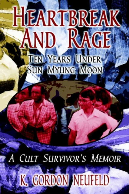 Heartbreak and Rage : Ten Years Under Sun Myung Moon, Paperback / softback Book
