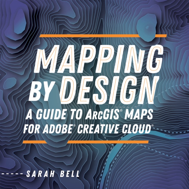Mapping by Design : A Guide to ArcGIS Maps for Adobe Creative Cloud, Paperback / softback Book