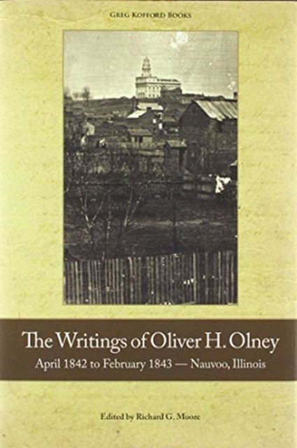 The Writings of Oliver Olney : April 1842 to February 1843 - Nauvoo, Illinois, Hardback Book