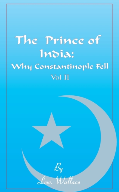 The Prince of India, Volume II : Or Why Constantinople Fell, Paperback / softback Book
