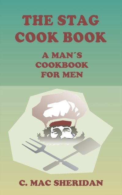 The Stag Cook Book : Written for Men by Men, Paperback / softback Book