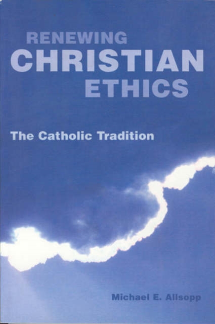 Renewing Christian Ethics : The Catholic Tradition, Paperback / softback Book