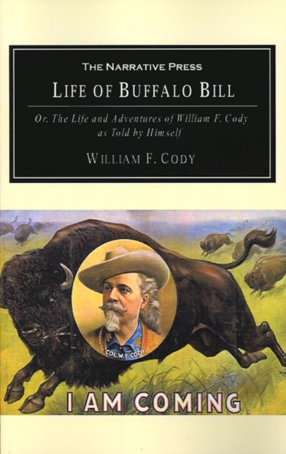 The Life of Buffalo Bill : Or, the Life and Adventures of William F. Cody, as Told by Himself, Paperback / softback Book