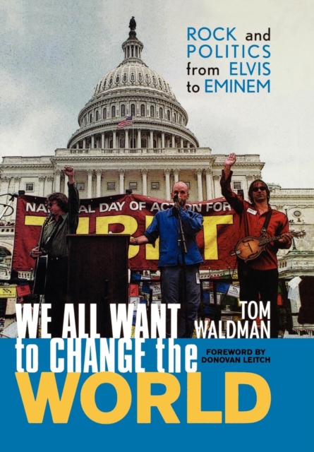 We All Want to Change the World : Rock and Politics from Elvis to Eminem, Hardback Book