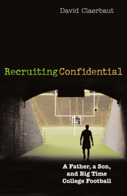 Recruiting Confidential : A Father, a Son, and Big Time College Football, Hardback Book