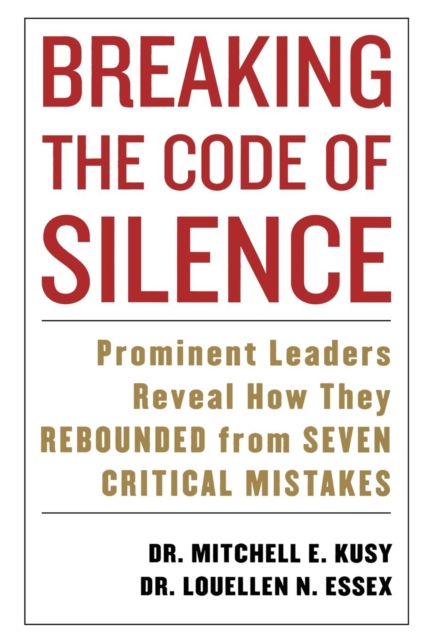 Breaking the Code of Silence : Prominent Leaders Reveal How They Rebounded from Seven Critical Mistakes, Hardback Book