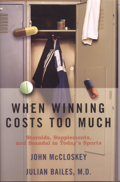 When Winning Costs Too Much : Steroids, Supplements, and Scandal in Today's Sports World, Hardback Book