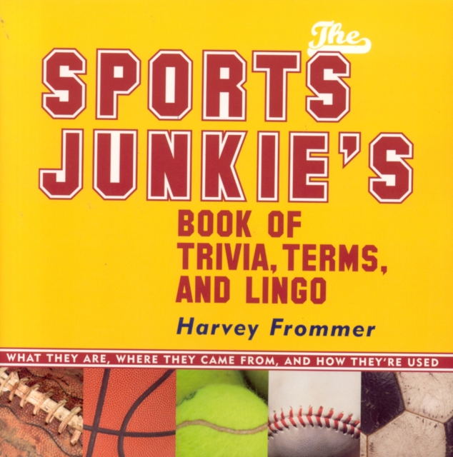 The Sports Junkie's Book of Trivia, Terms, and Lingo : What They Are, Where They Came From, and How They're Used, Paperback / softback Book