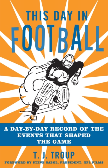 This Day in Football : A Day-By-Day Record of the Events That Shaped the Game, PDF eBook