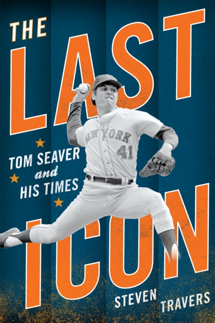 The Last Icon : Tom Seaver and His Times, Hardback Book
