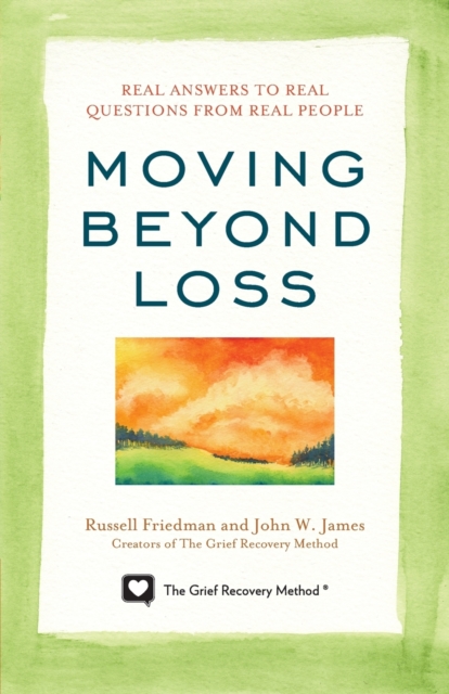 Moving Beyond Loss : Real Answers to Real Questions from Real People-Featuring the Proven Actions of The Grief Recovery Method, Paperback / softback Book