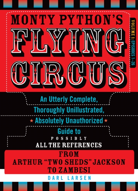 Monty Python's Flying Circus, Episodes 1-26 : An Utterly Complete, Thoroughly Unillustrated, Absolutely Unauthorized Guide to Possibly All the References from Arthur "Two Sheds" Jackson to Zambesi, Paperback / softback Book
