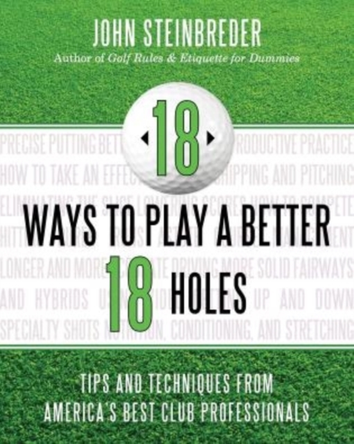 18 Ways to Play a Better 18 Holes : Tips and Techniques from America's Best Club Professionals, Paperback / softback Book