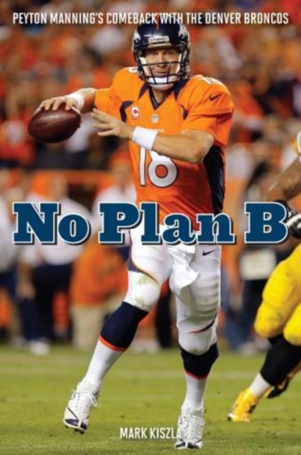 No Plan B : Peyton Manning's Comeback with the Denver Broncos, Hardback Book