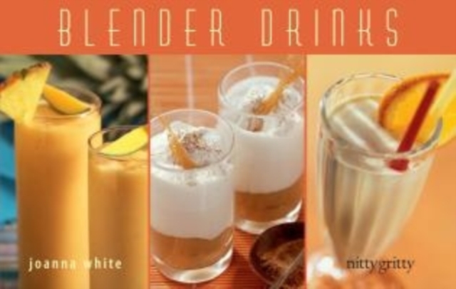Blender Drinks : From Smoothies and Protein Shakes to Adult Beverages, Paperback / softback Book