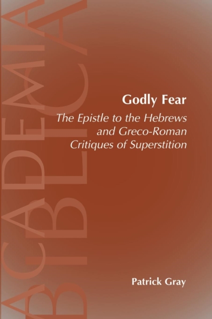 Godly Fear : The Epistle to the Hebrews and Greco-Roman Critiques of Superstition, Paperback / softback Book