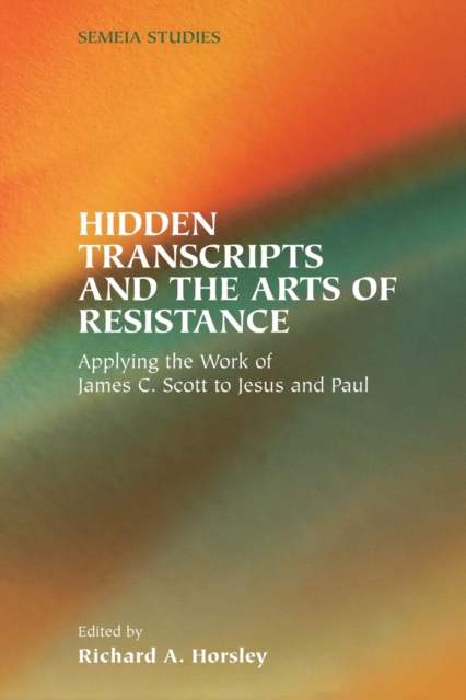 Hidden Transcripts and the Arts of Resistance : Applying the Work of James C. Scott to Jesus and Paul, Paperback / softback Book