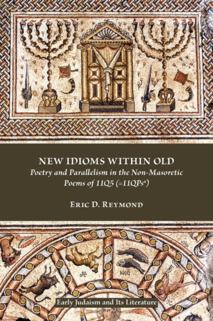 New Idioms within Old : Poetry and Parallelism in the Non-Masoretic Poems of 11Q5 (=11QPsa), Paperback / softback Book