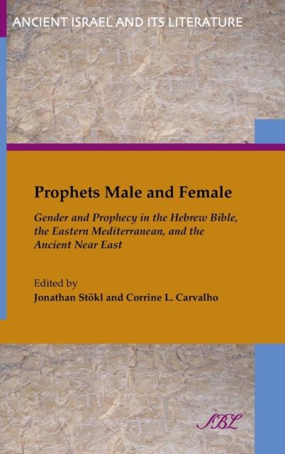 Prophets Male and Female : Gender and Prophecy in the Hebrew Bible, the Eastern Mediterranean, and the Ancient Near East, Hardback Book