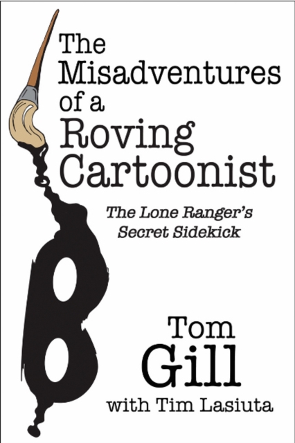 Misadventures of a Roving Cartoonist : The Lone Ranger's Secret Sidekick, Hardback Book