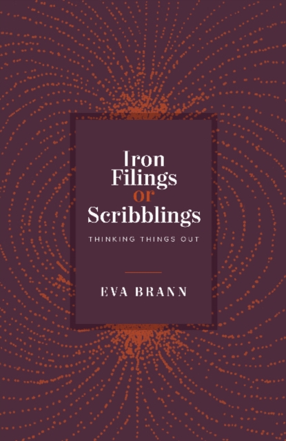 Iron Filings or Scribblings : Thinking Things Out, Paperback / softback Book