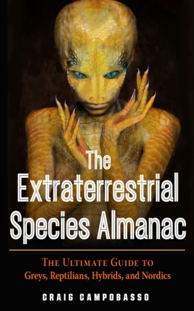The Extraterrestrial Species Almanac : The Ultimate Guide to Greys, Reptilians, Hybrids, and Nordics, Paperback / softback Book