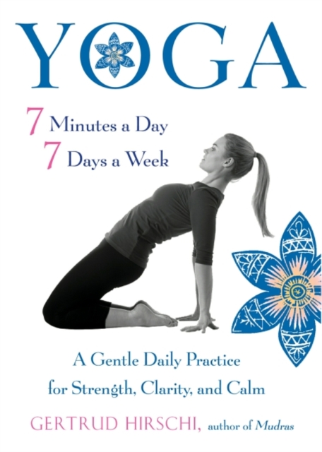 Yoga - 7 Minutes a Day, 7 Days a Week : A Gentle Daily Practice for Strength, Clarity, and Calm, Paperback / softback Book