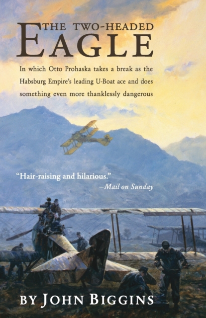 The Two-Headed Eagle : In Which Otto Prohaska Takes a Break as the Habsburg Empire's Leading U-boat Ace and Does Something Even More Thanklessly Dangerous, Paperback / softback Book