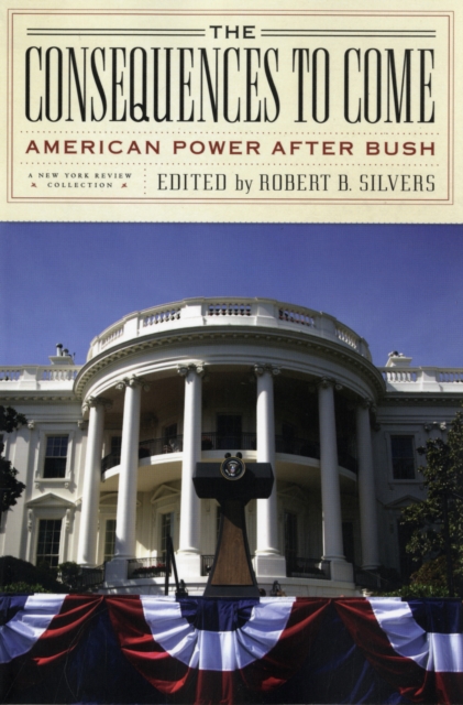 The Consequences to Come : American Power After Bush, Paperback / softback Book